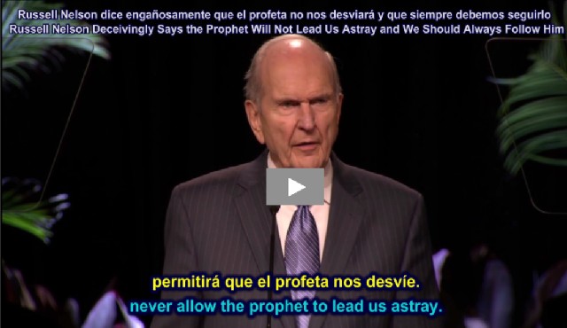 Russell Nelson Deceivingly Says the Prophet Will Not Lead Us Astray and We Should Always Follow Him